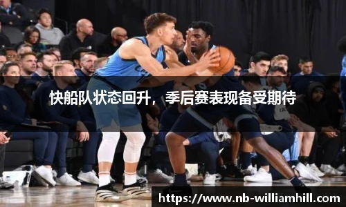 快船队状态回升，季后赛表现备受期待